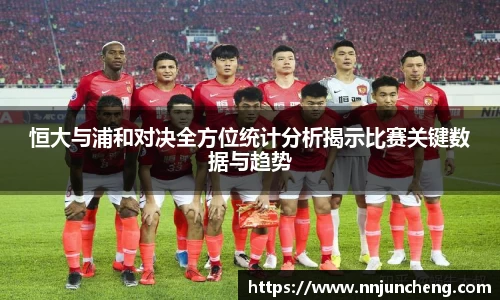 恒大与浦和对决全方位统计分析揭示比赛关键数据与趋势